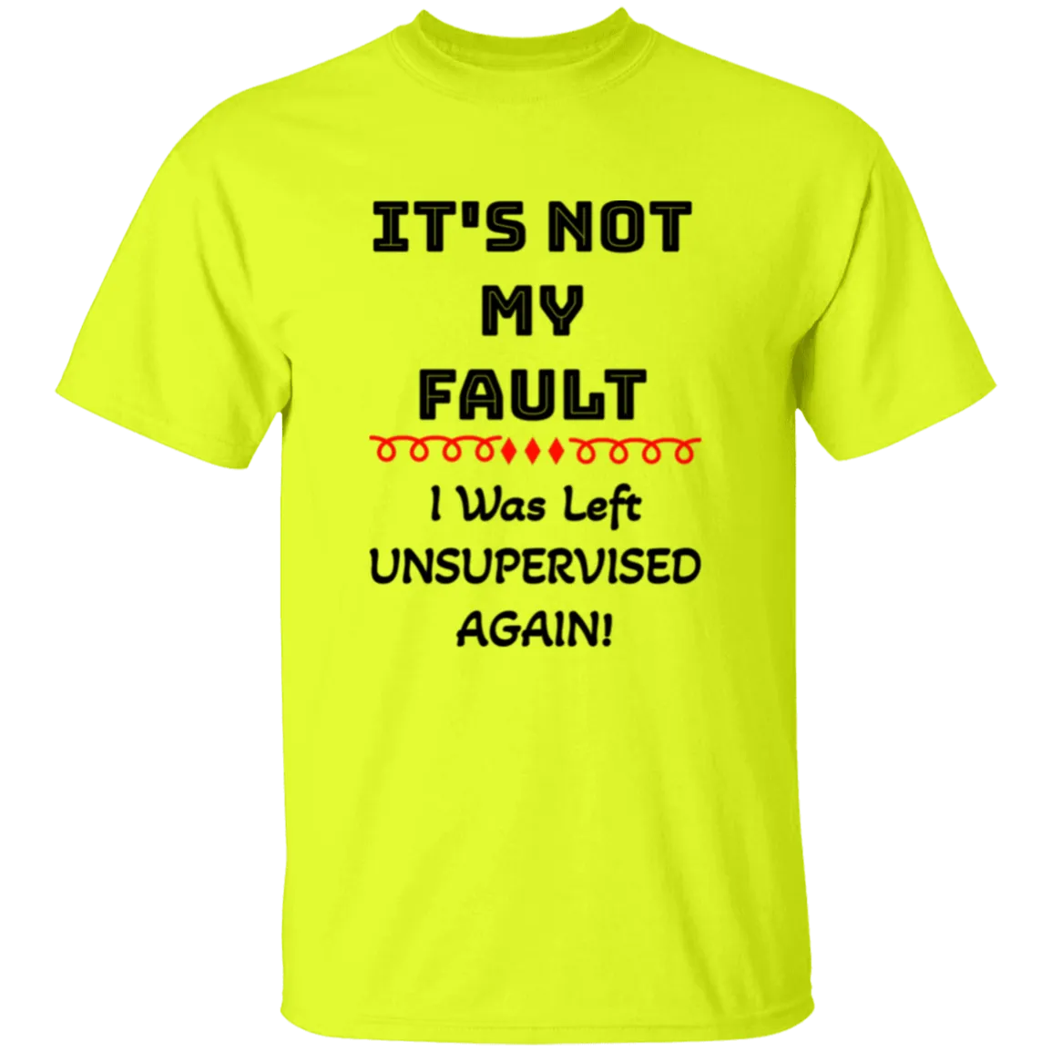 'It's NOT My Fault! IWass Left Unsupervised Again' Design - Heavyweight 100% USA Cotton T-Shirt