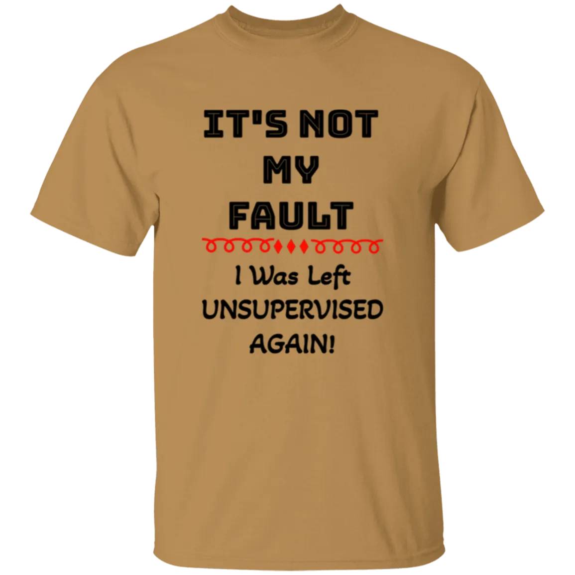 'It's NOT My Fault! IWass Left Unsupervised Again' Design - Heavyweight 100% USA Cotton T-Shirt