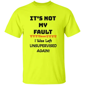 'It's NOT My Fault! IWass Left Unsupervised Again' Design - Heavyweight 100% USA Cotton T-Shirt