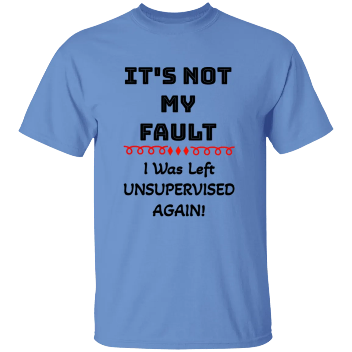 'It's NOT My Fault! IWass Left Unsupervised Again' Design - Heavyweight 100% USA Cotton T-Shirt
